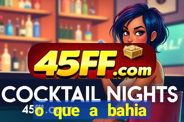 o que a bahia quer saber